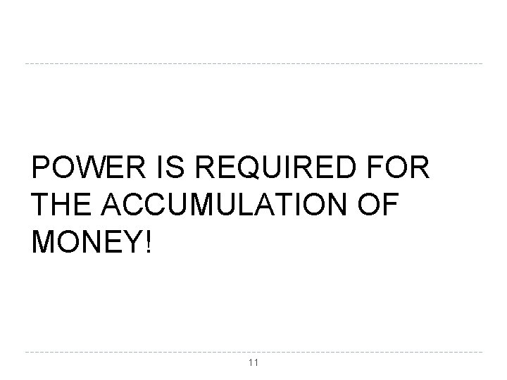 POWER IS REQUIRED FOR THE ACCUMULATION OF MONEY! 11 