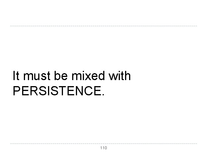 It must be mixed with PERSISTENCE. 110 