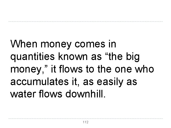 When money comes in quantities known as “the big money, ” it flows to