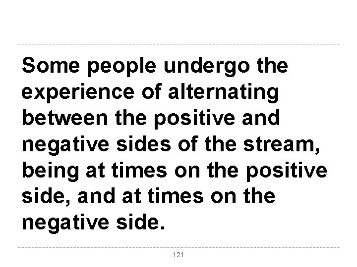 Some people undergo the experience of alternating between the positive and negative sides of