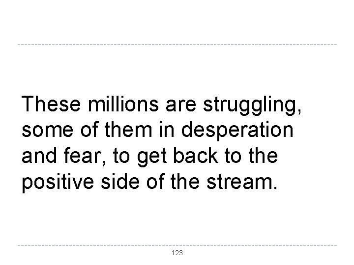 These millions are struggling, some of them in desperation and fear, to get back