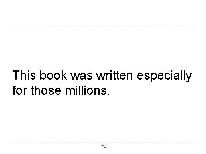 This book was written especially for those millions. 124 