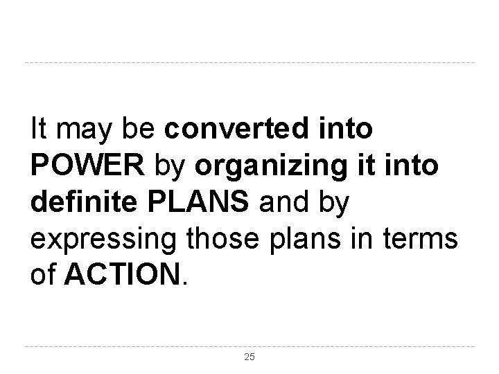 It may be converted into POWER by organizing it into definite PLANS and by