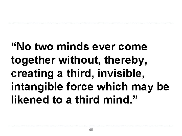 “No two minds ever come together without, thereby, creating a third, invisible, intangible force