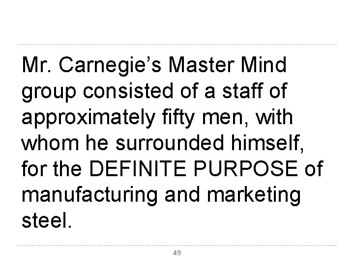 Mr. Carnegie’s Master Mind group consisted of a staff of approximately fifty men, with