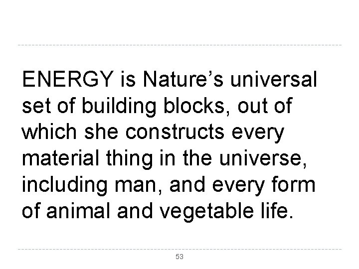 ENERGY is Nature’s universal set of building blocks, out of which she constructs every