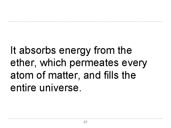 It absorbs energy from the ether, which permeates every atom of matter, and fills