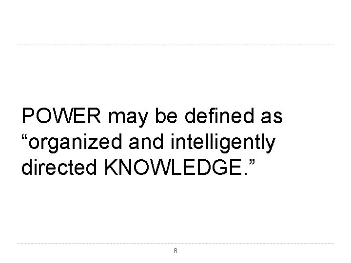 POWER may be defined as “organized and intelligently directed KNOWLEDGE. ” 8 