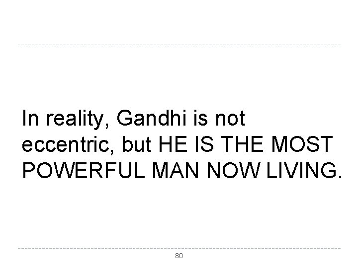 In reality, Gandhi is not eccentric, but HE IS THE MOST POWERFUL MAN NOW