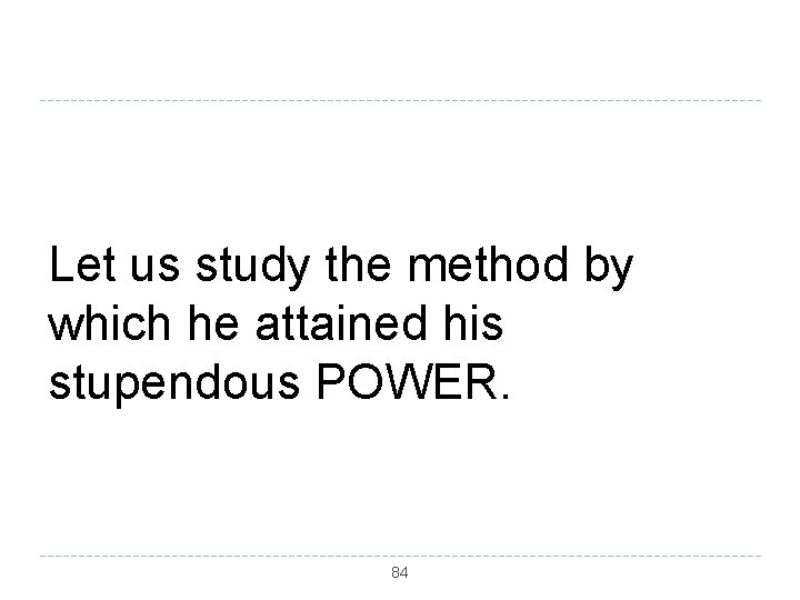 Let us study the method by which he attained his stupendous POWER. 84 