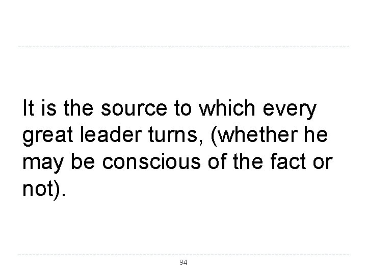 It is the source to which every great leader turns, (whether he may be