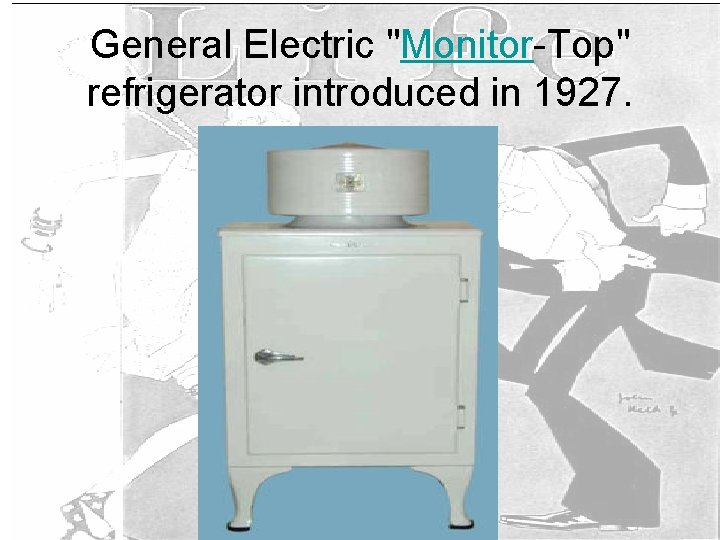 General Electric "Monitor-Top" refrigerator introduced in 1927. 
