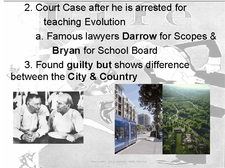 2. Court Case after he is arrested for teaching Evolution a. Famous lawyers Darrow