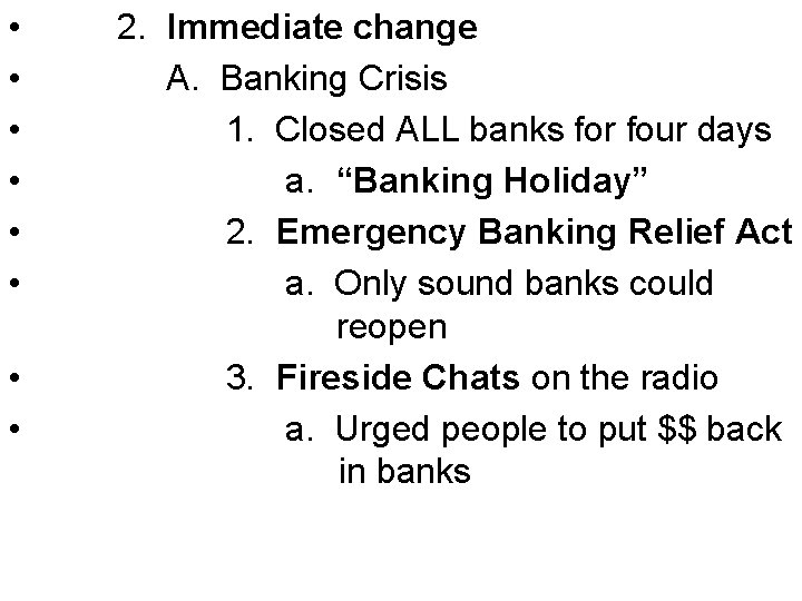  • • 2. Immediate change A. Banking Crisis 1. Closed ALL banks for