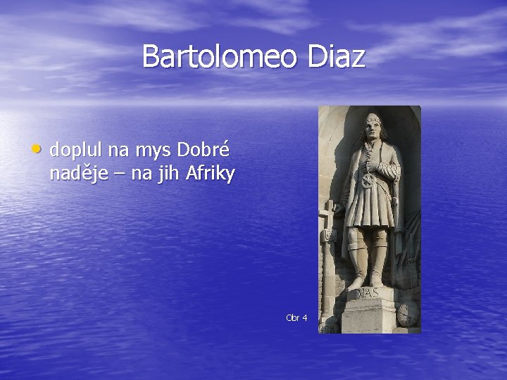 Bartolomeo Diaz • doplul na mys Dobré naděje – na jih Afriky Obr 4