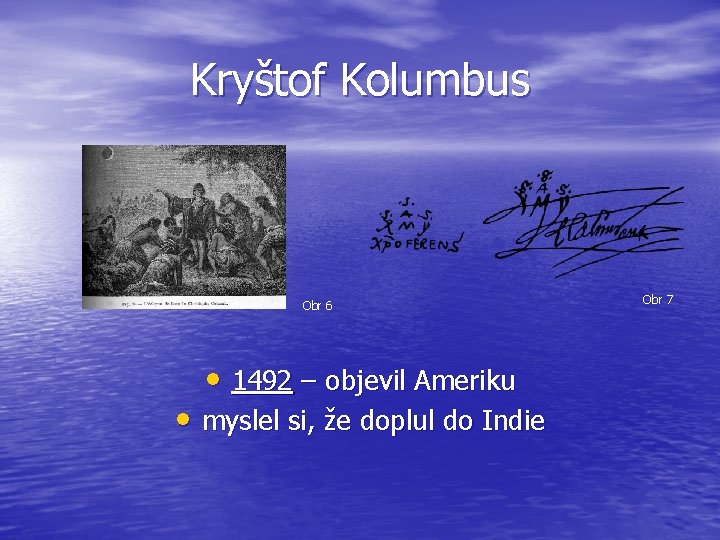 Kryštof Kolumbus Obr 6 • 1492 – objevil Ameriku • myslel si, že doplul
