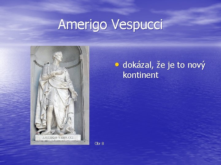 Amerigo Vespucci • dokázal, že je to nový kontinent Obr 8 