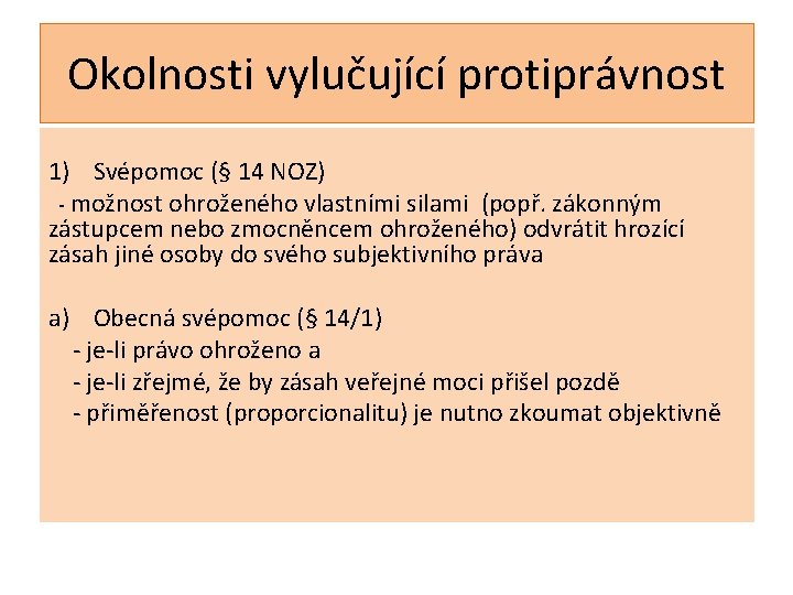 Okolnosti vylučující protiprávnost 1) Svépomoc (§ 14 NOZ) - možnost ohroženého vlastními silami (popř.