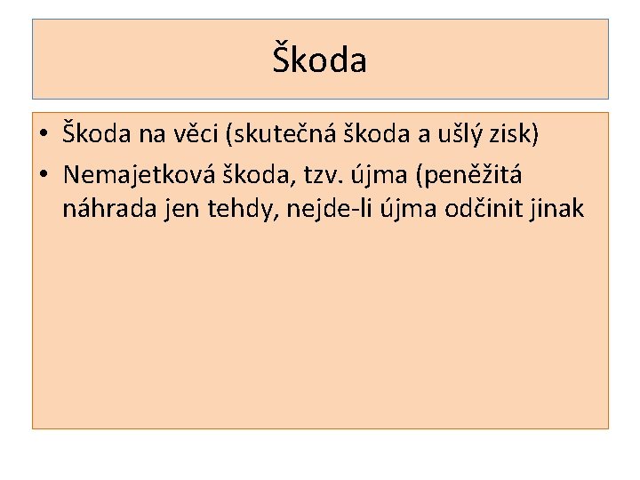 Škoda • Škoda na věci (skutečná škoda a ušlý zisk) • Nemajetková škoda, tzv.