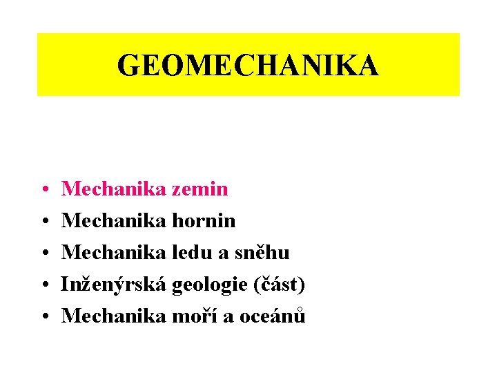 GEOMECHANIKA • • • Mechanika zemin Mechanika hornin Mechanika ledu a sněhu Inženýrská geologie