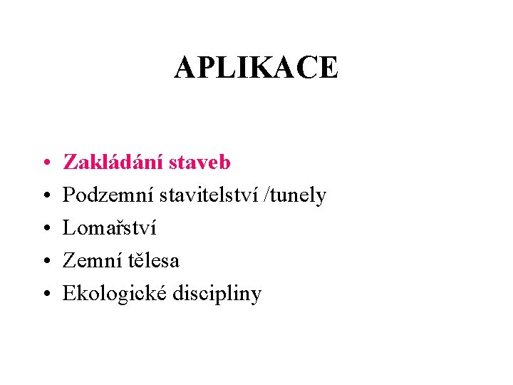 APLIKACE • • • Zakládání staveb Podzemní stavitelství /tunely Lomařství Zemní tělesa Ekologické discipliny