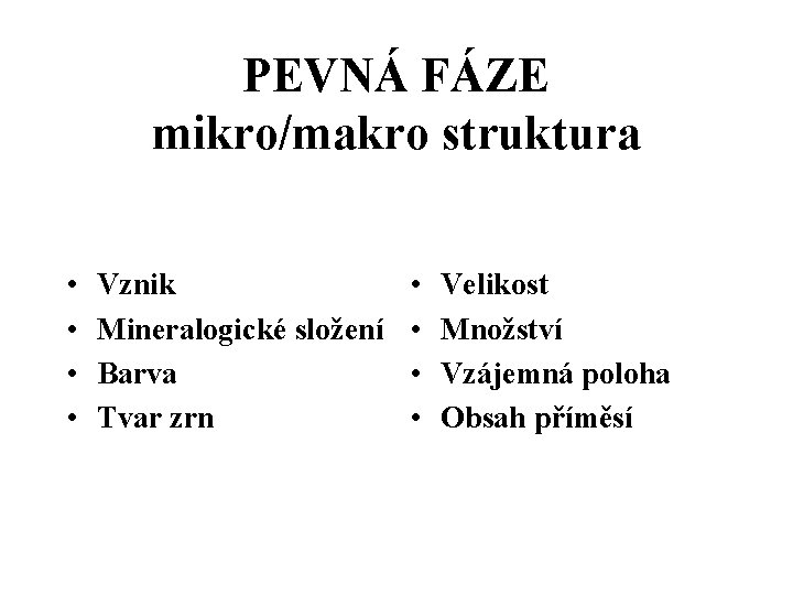 PEVNÁ FÁZE mikro/makro struktura • • Vznik Mineralogické složení Barva Tvar zrn • •