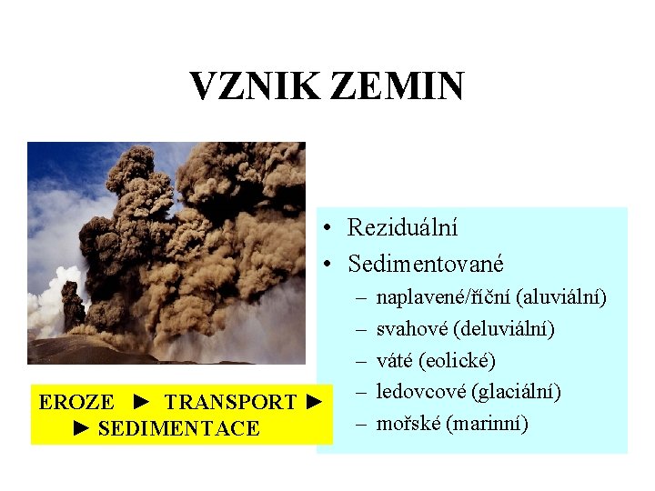 VZNIK ZEMIN • Reziduální • Sedimentované EROZE ► TRANSPORT ► ► SEDIMENTACE – –