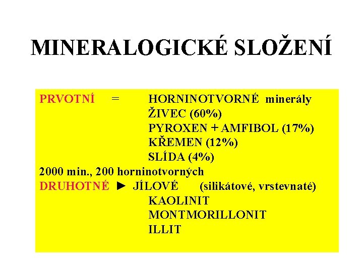 MINERALOGICKÉ SLOŽENÍ PRVOTNÍ = HORNINOTVORNÉ minerály ŽIVEC (60%) PYROXEN + AMFIBOL (17%) KŘEMEN (12%)