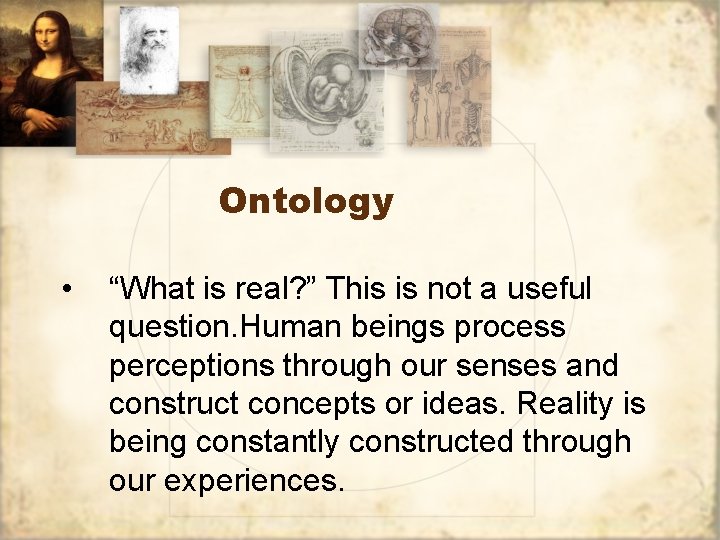 Ontology • “What is real? ” This is not a useful question. Human beings
