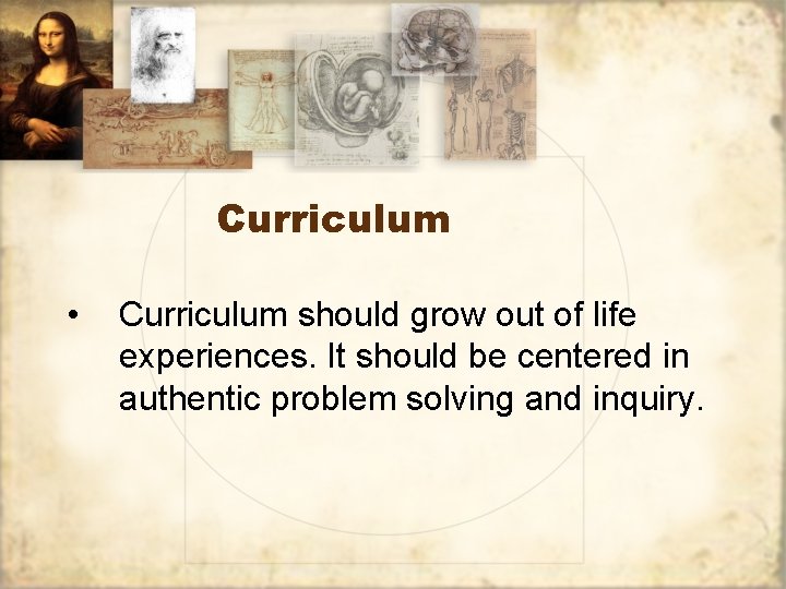 Curriculum • Curriculum should grow out of life experiences. It should be centered in