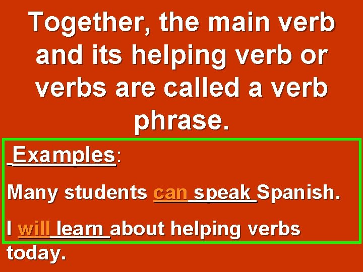 Together, the main verb and its helping verb or verbs are called a verb