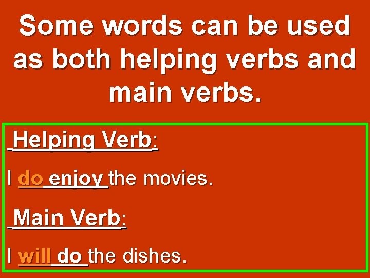Some words can be used as both helping verbs and main verbs. Helping Verb:
