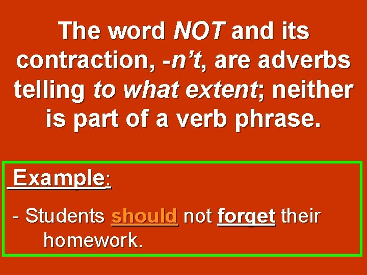 The word NOT and its contraction, -n’t, are adverbs telling to what extent; neither