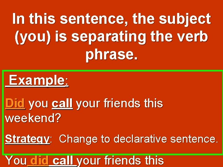 In this sentence, the subject (you) is separating the verb phrase. Example: Did you