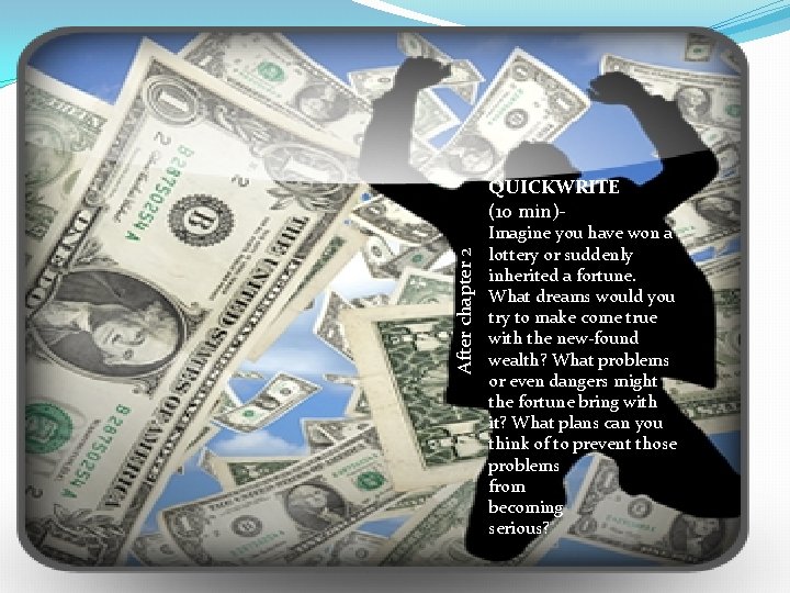 After chapter 2 QUICKWRITE (10 min)- Imagine you have won a lottery or suddenly