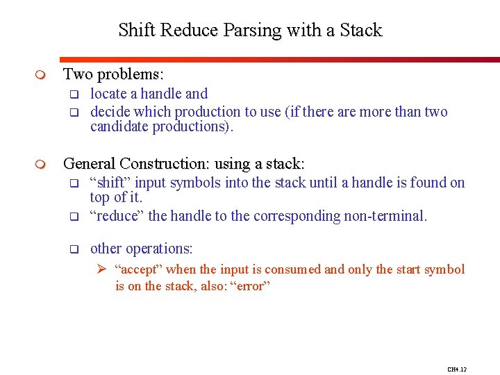 Shift Reduce Parsing with a Stack m Two problems: q q m locate a