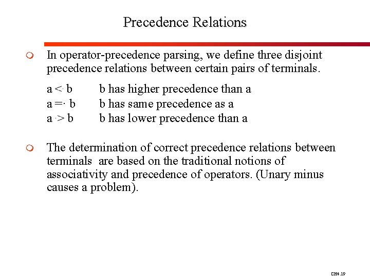 Precedence Relations m In operator-precedence parsing, we define three disjoint precedence relations between certain