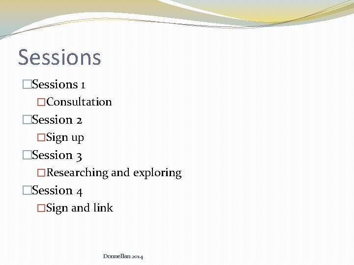 Sessions �Sessions 1 �Consultation �Session 2 �Sign up �Session 3 �Researching and exploring �Session