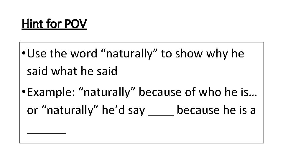 Hint for POV • Use the word “naturally” to show why he said what Hint for POV • Use the word “naturally” to show why he said what