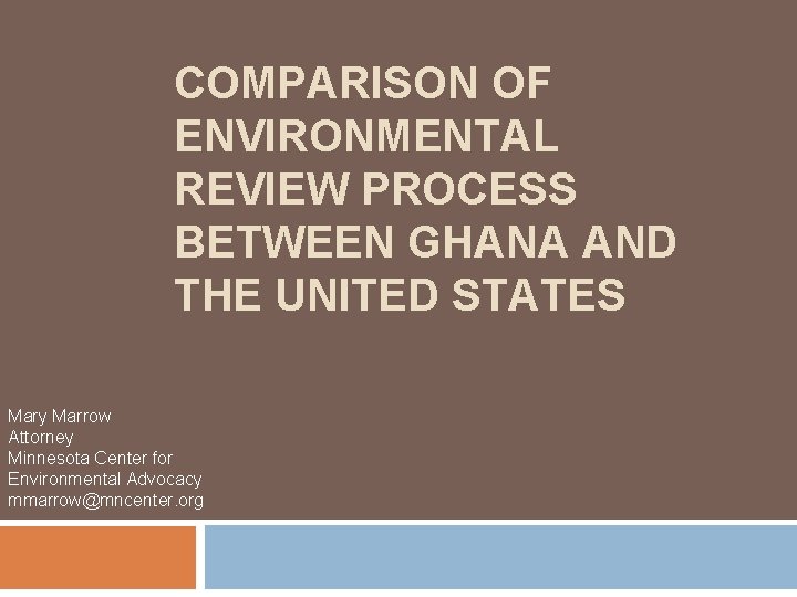 COMPARISON OF ENVIRONMENTAL REVIEW PROCESS BETWEEN GHANA AND THE UNITED STATES Mary Marrow Attorney