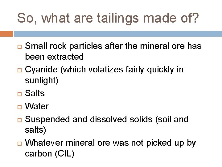 So, what are tailings made of? Small rock particles after the mineral ore has