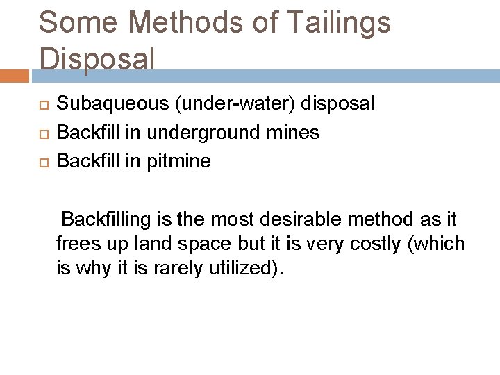 Some Methods of Tailings Disposal Subaqueous (under-water) disposal Backfill in underground mines Backfill in