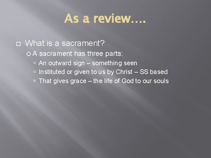 As a review…. What is a sacrament? A sacrament has three parts: An outward