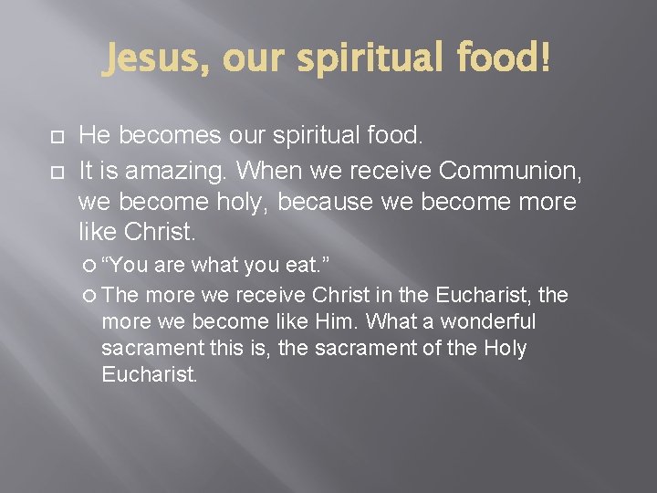 Jesus, our spiritual food! He becomes our spiritual food. It is amazing. When we