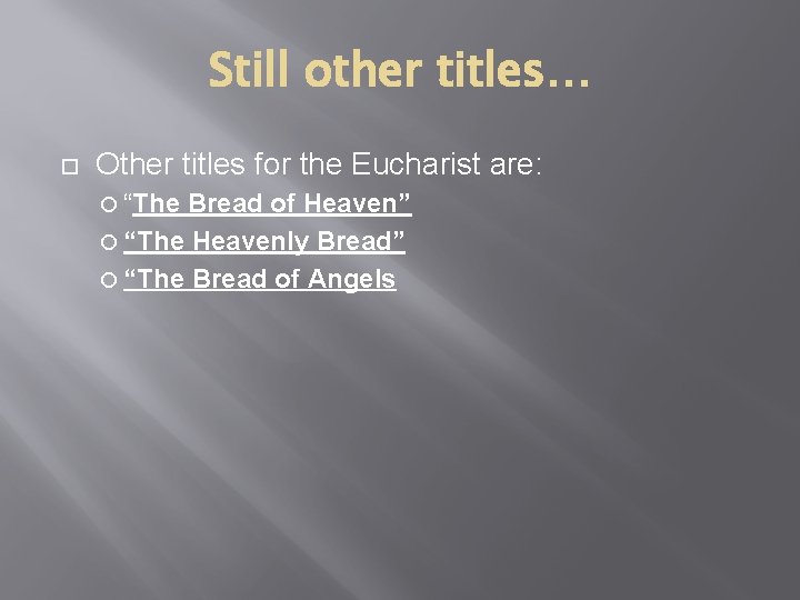 Still other titles… Other titles for the Eucharist are: “The Bread of Heaven” “The