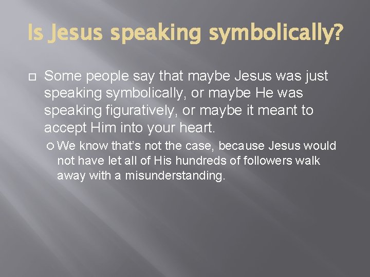 Is Jesus speaking symbolically? Some people say that maybe Jesus was just speaking symbolically,