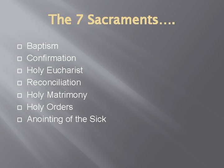 The 7 Sacraments…. Baptism Confirmation Holy Eucharist Reconciliation Holy Matrimony Holy Orders Anointing of