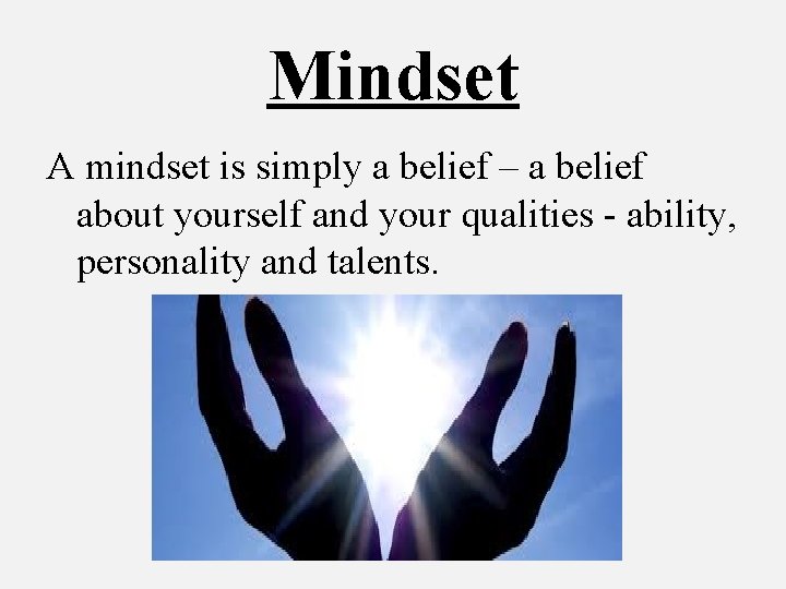 Mindset A mindset is simply a belief – a belief about yourself and your