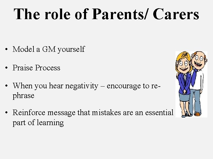 The role of Parents/ Carers • Model a GM yourself • Praise Process •