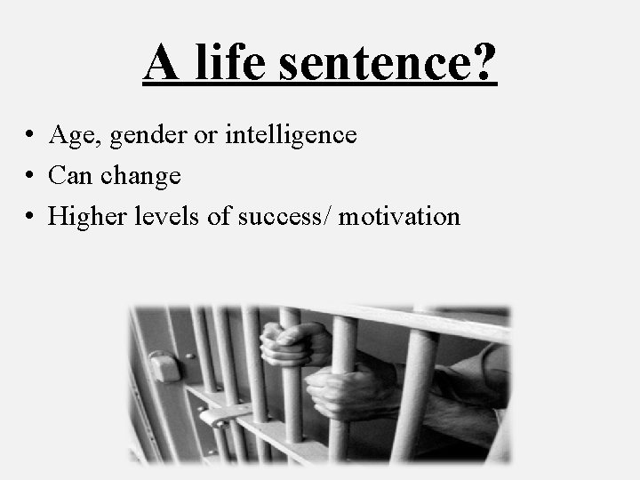 A life sentence? • Age, gender or intelligence • Can change • Higher levels